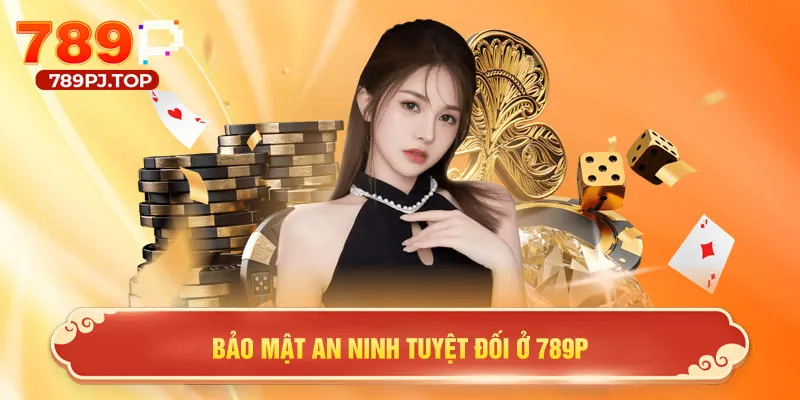 Bảo mật an ninh tuyệt đối ở 789P