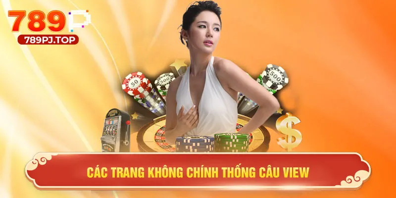Các trang không chính thống câu view