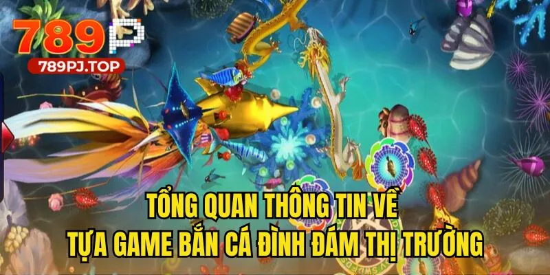 Tổng quan thông tin về tựa game bắn cá đình đám thị trường