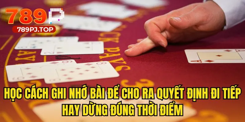 Học cách ghi nhớ bài để cho ra quyết định đi tiếp hay dừng đúng thời điểm