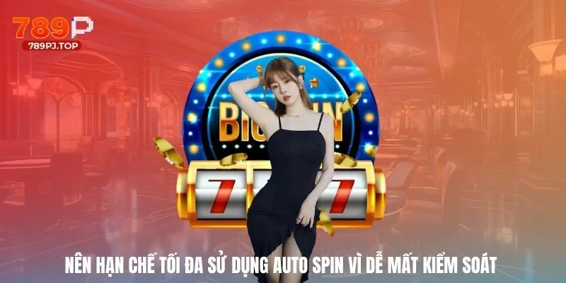 Nên hạn chế tối đa sử dụng Auto Spin vì dễ mất kiểm soát