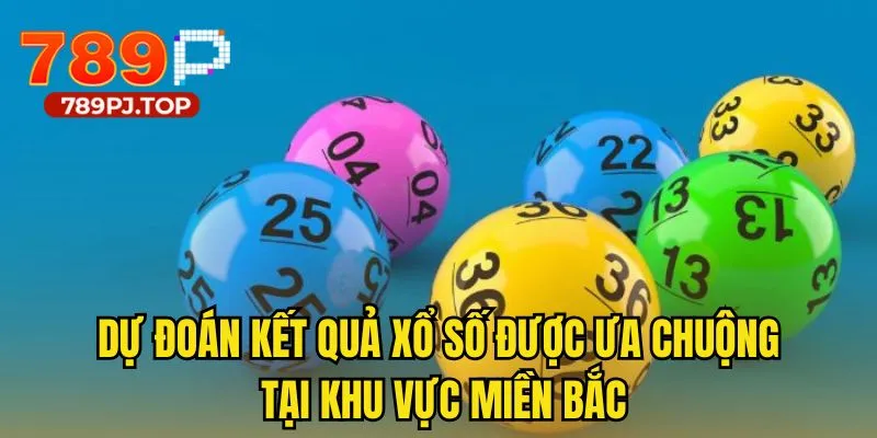 Dự đoán kết quả xổ số được ưa chuộng tại khu vực miền Bắc