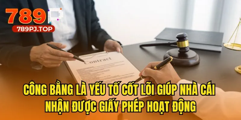 Công bằng là yếu tố cốt lõi giúp nhà cái nhận được giấy phép hoạt động