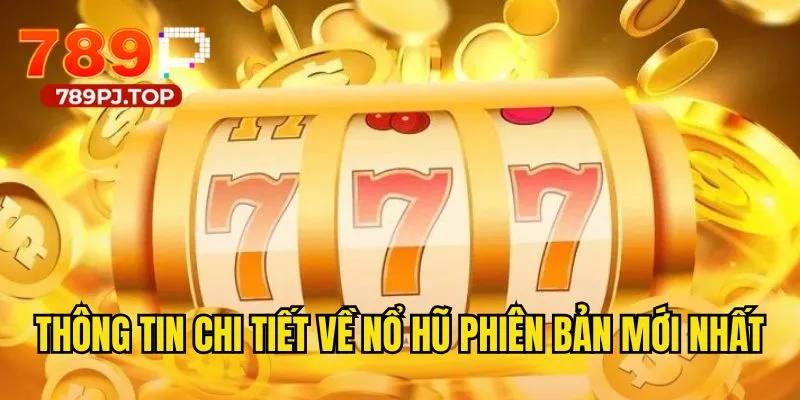 Thông tin chi tiết về nổ hũ phiên bản mới nhất