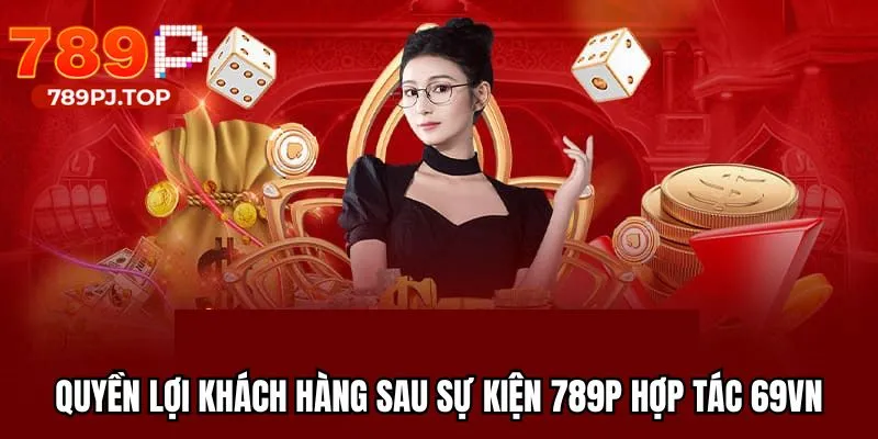 Đặc quyền thú vị cho người dùng sau khi 789P hợp tác 69VN
