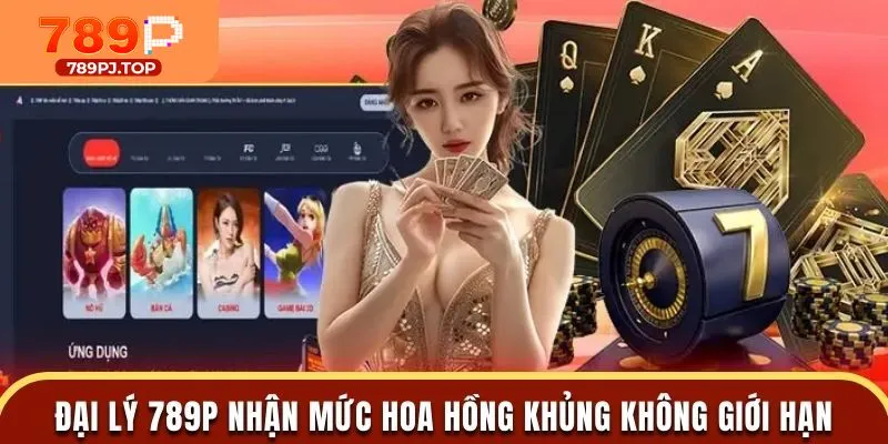Hợp tác đại lý 789P nhận hoa hồng cực đã