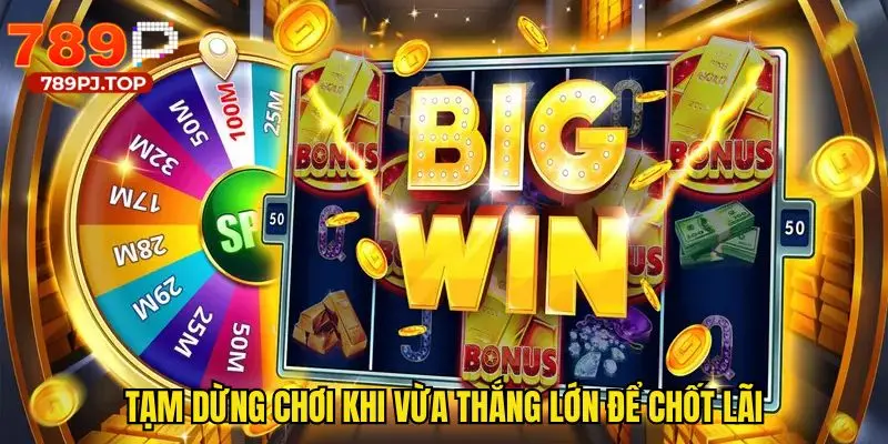 Không nên chơi tiếp khi vừa thắng lớn để hạn chế mất lãi