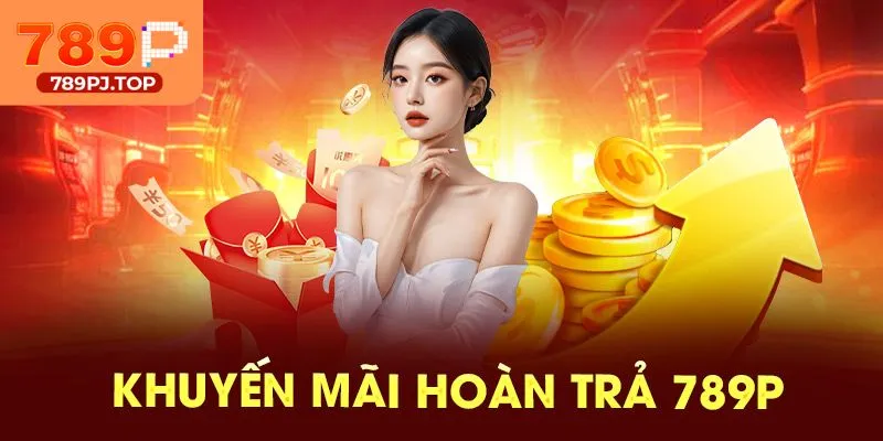 Khuyến mãi 789P hoàn trả cực đã