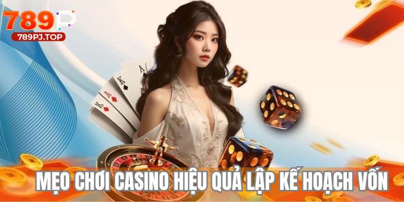 Mẹo chơi casino hiệu quả hữu ích khi lập kế hoạch vốn
