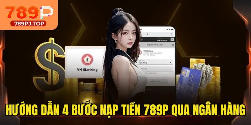 Hướng dẫn 4 bước nạp tiền 789P qua ngân hàng