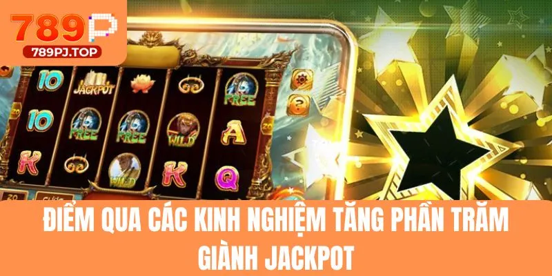 Điểm qua các kinh nghiệm tăng phần trăm giành jackpot