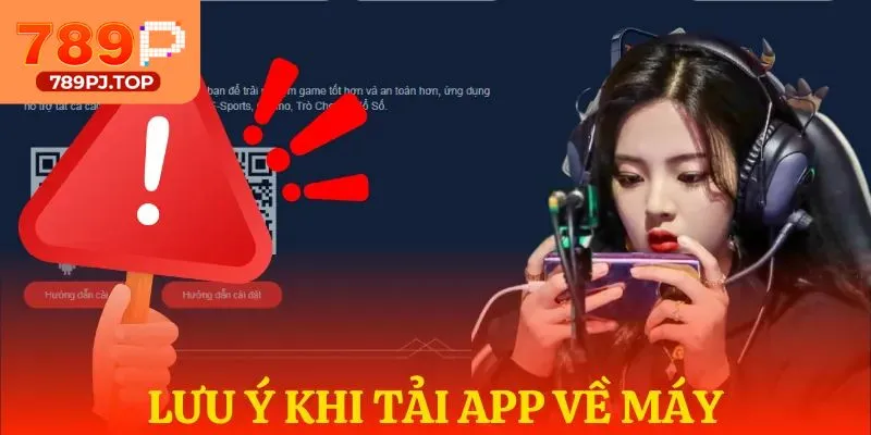 Lưu ý cần ghi nhớ khi thao tác tải app 789P