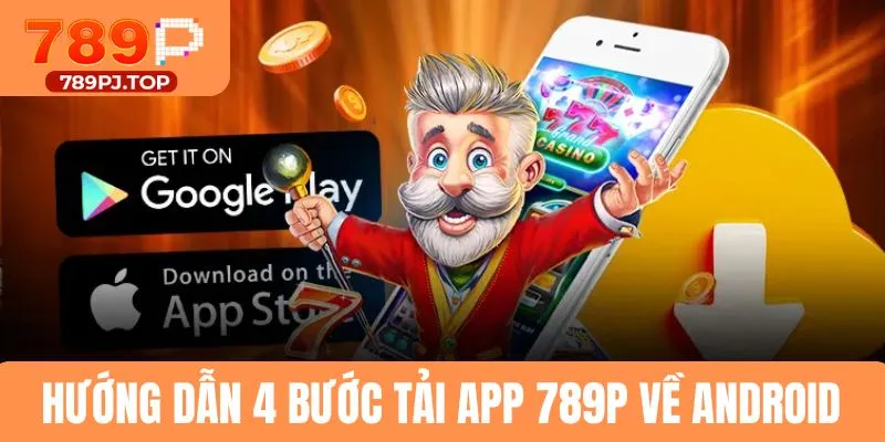 Hướng dẫn 4 bước tải app 789P về Android